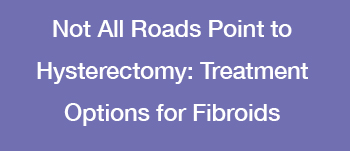 Fibroid treatment at UCSF ObGyn
